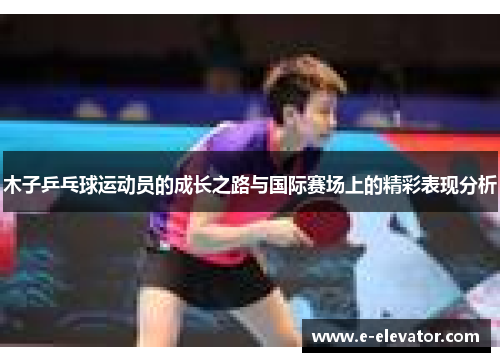 木子乒乓球运动员的成长之路与国际赛场上的精彩表现分析