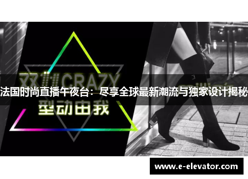 法国时尚直播午夜台：尽享全球最新潮流与独家设计揭秘