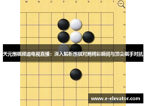 天元围棋频道电视直播：深入解析围棋对局精彩瞬间与顶尖棋手对抗